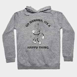 Go Banana Its a Happy Thing Funny Banana Tropical Fruit Hoodie